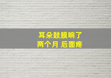 耳朵鼓膜响了两个月 后面疼